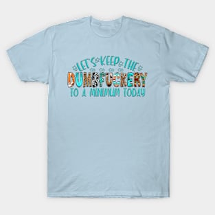 Let's keep the Dumbfuckery to a minimum today T-Shirt